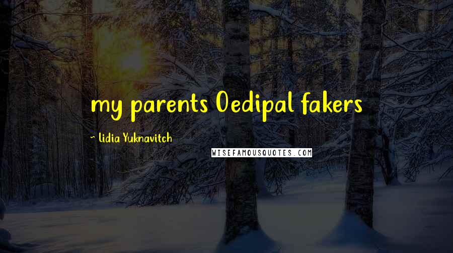 Lidia Yuknavitch Quotes: my parents Oedipal fakers