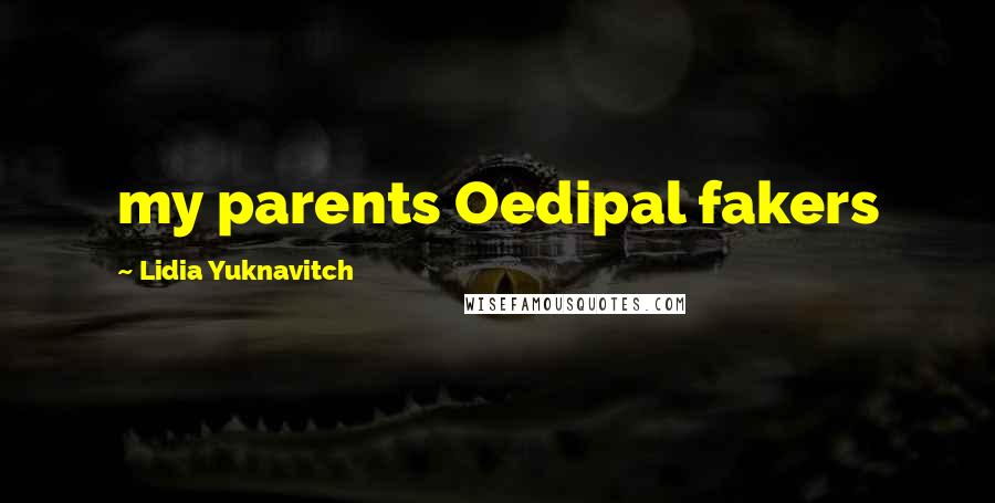 Lidia Yuknavitch Quotes: my parents Oedipal fakers