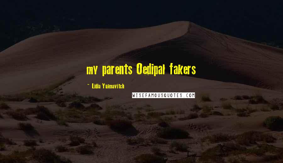 Lidia Yuknavitch Quotes: my parents Oedipal fakers