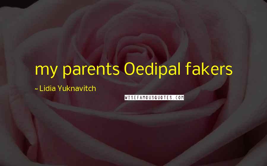 Lidia Yuknavitch Quotes: my parents Oedipal fakers