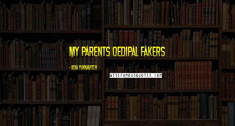Lidia Yuknavitch Quotes: my parents Oedipal fakers