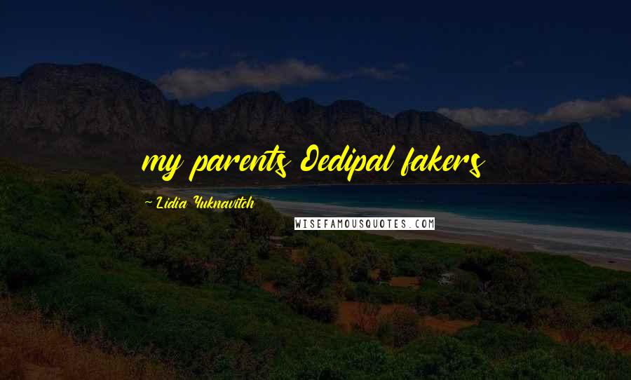 Lidia Yuknavitch Quotes: my parents Oedipal fakers