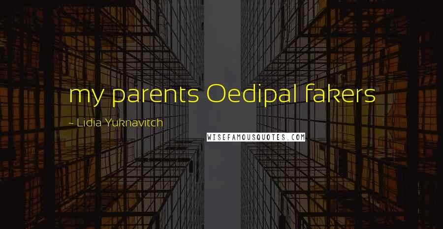 Lidia Yuknavitch Quotes: my parents Oedipal fakers