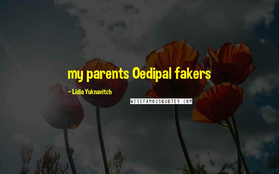 Lidia Yuknavitch Quotes: my parents Oedipal fakers