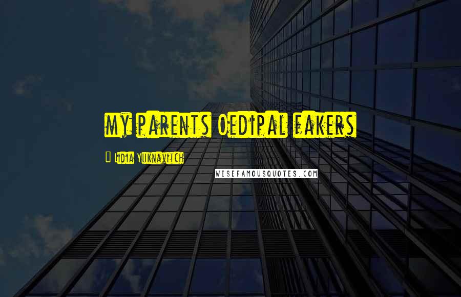 Lidia Yuknavitch Quotes: my parents Oedipal fakers