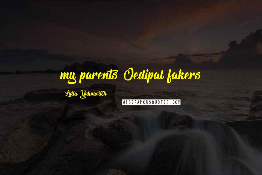 Lidia Yuknavitch Quotes: my parents Oedipal fakers