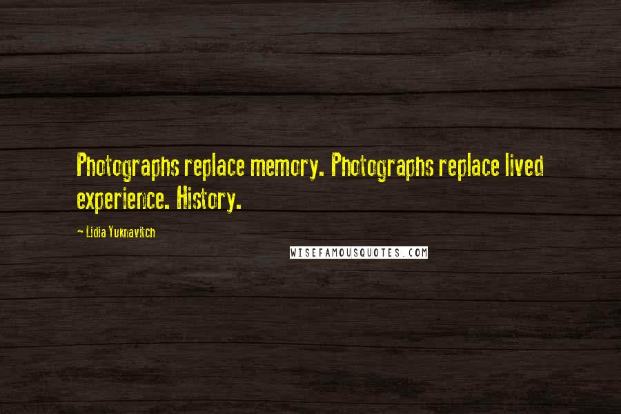 Lidia Yuknavitch Quotes: Photographs replace memory. Photographs replace lived experience. History.