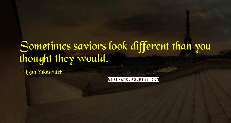 Lidia Yuknavitch Quotes: Sometimes saviors look different than you thought they would.