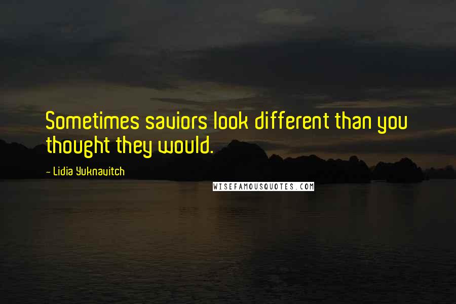 Lidia Yuknavitch Quotes: Sometimes saviors look different than you thought they would.