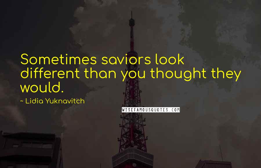 Lidia Yuknavitch Quotes: Sometimes saviors look different than you thought they would.