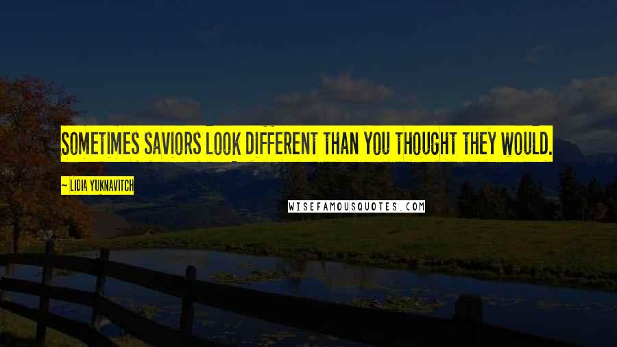 Lidia Yuknavitch Quotes: Sometimes saviors look different than you thought they would.