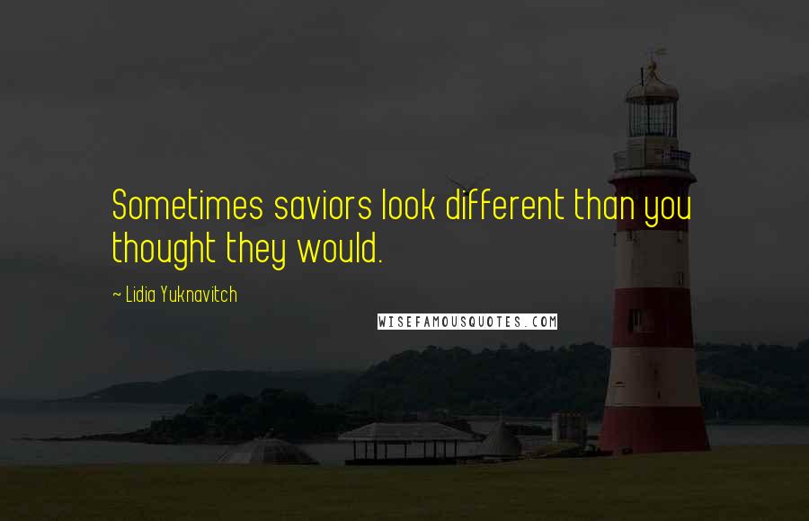 Lidia Yuknavitch Quotes: Sometimes saviors look different than you thought they would.