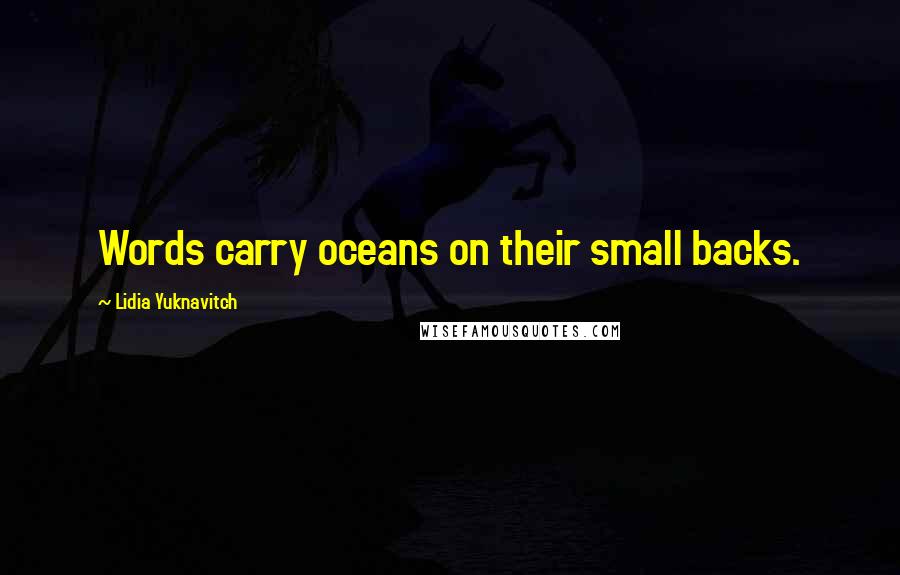 Lidia Yuknavitch Quotes: Words carry oceans on their small backs.