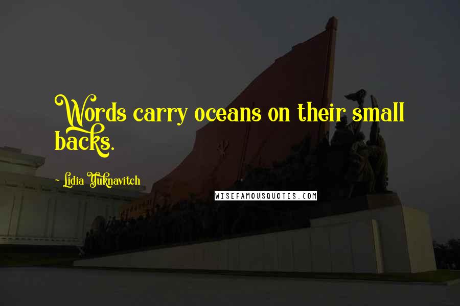 Lidia Yuknavitch Quotes: Words carry oceans on their small backs.