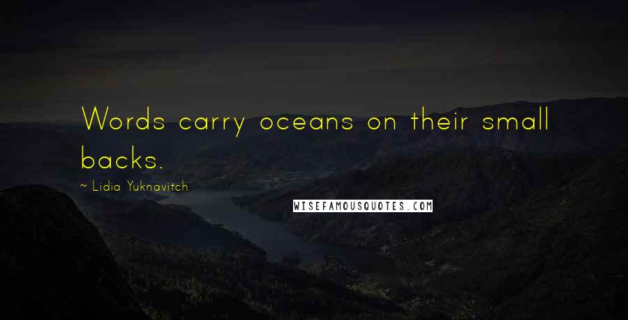 Lidia Yuknavitch Quotes: Words carry oceans on their small backs.