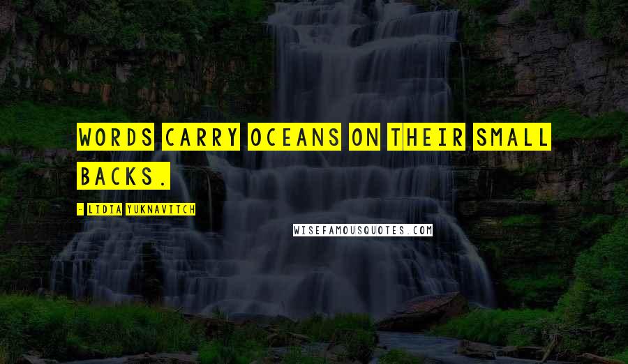 Lidia Yuknavitch Quotes: Words carry oceans on their small backs.