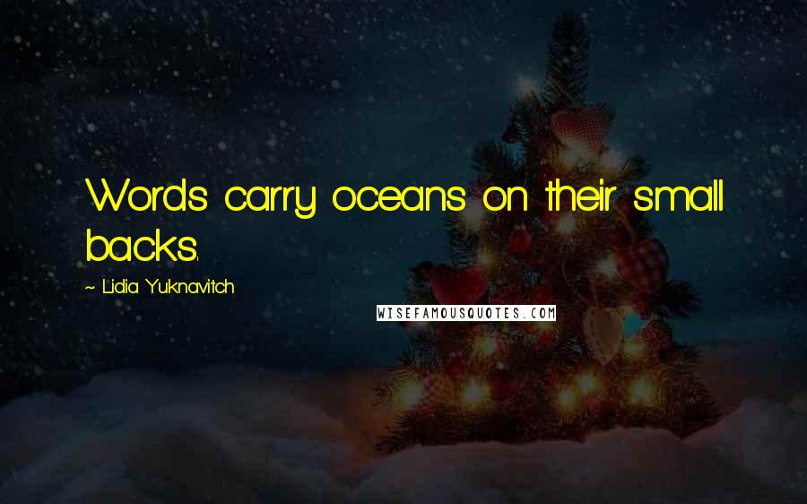 Lidia Yuknavitch Quotes: Words carry oceans on their small backs.