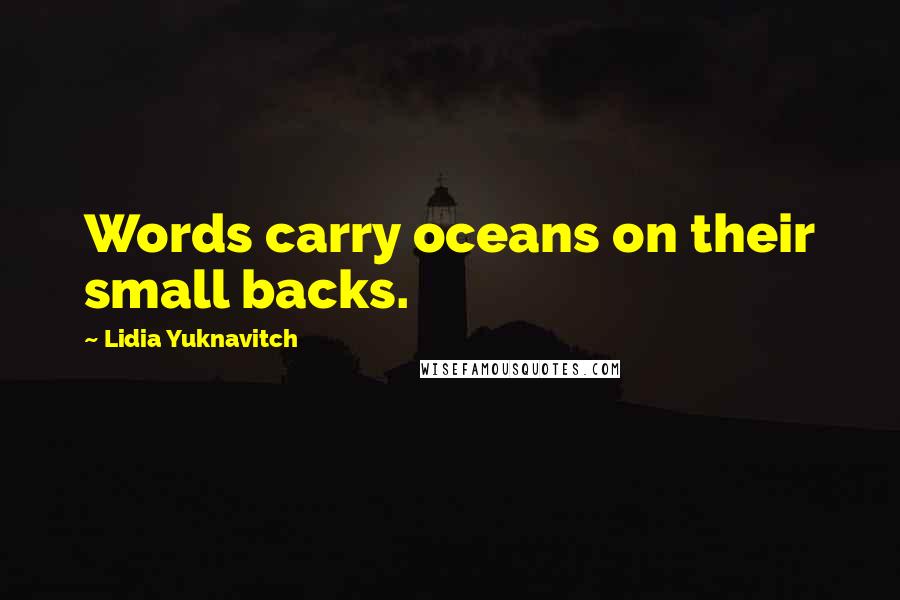 Lidia Yuknavitch Quotes: Words carry oceans on their small backs.