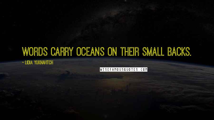 Lidia Yuknavitch Quotes: Words carry oceans on their small backs.