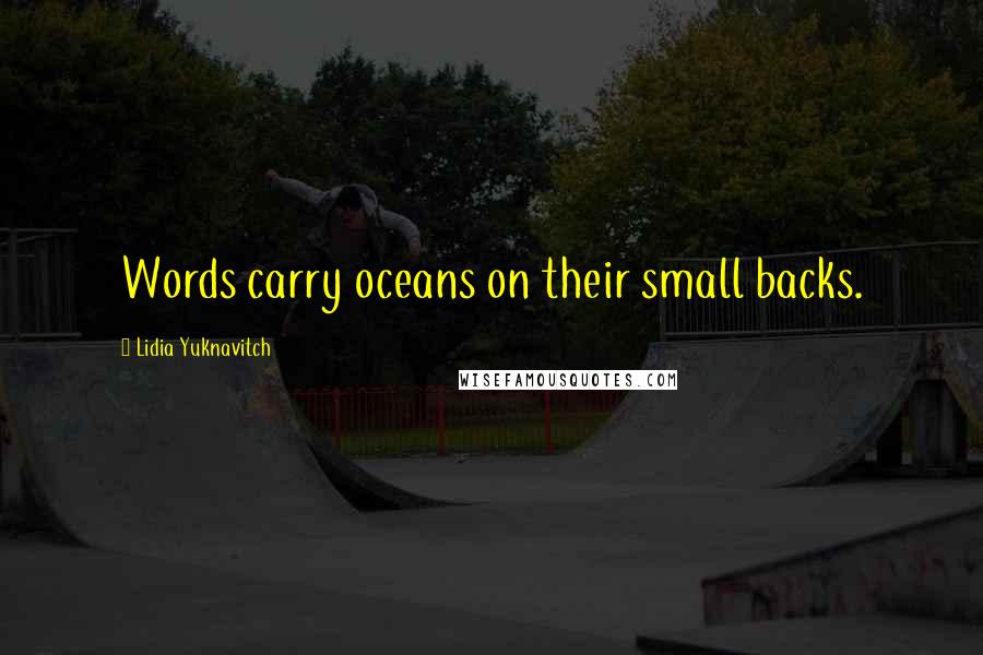 Lidia Yuknavitch Quotes: Words carry oceans on their small backs.