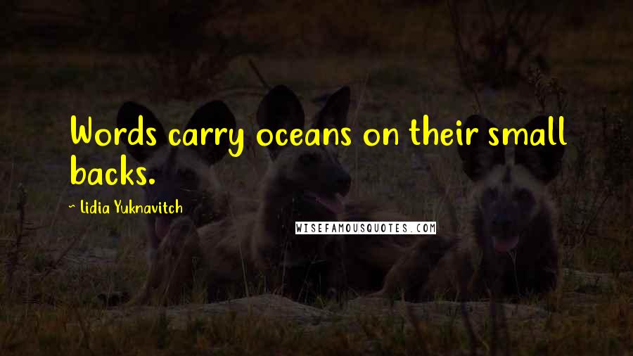 Lidia Yuknavitch Quotes: Words carry oceans on their small backs.