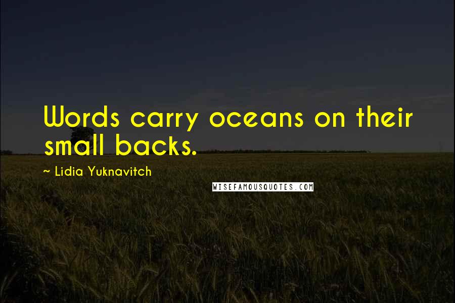 Lidia Yuknavitch Quotes: Words carry oceans on their small backs.