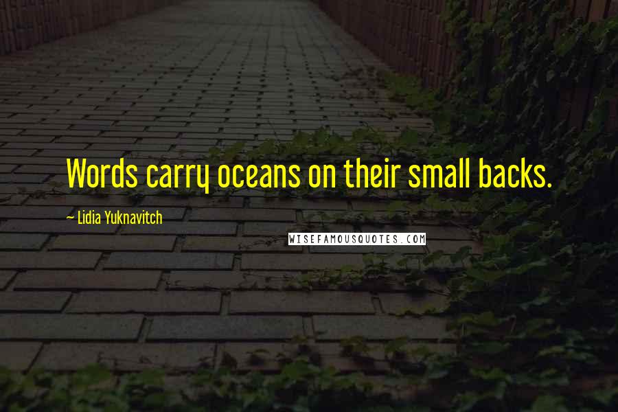 Lidia Yuknavitch Quotes: Words carry oceans on their small backs.