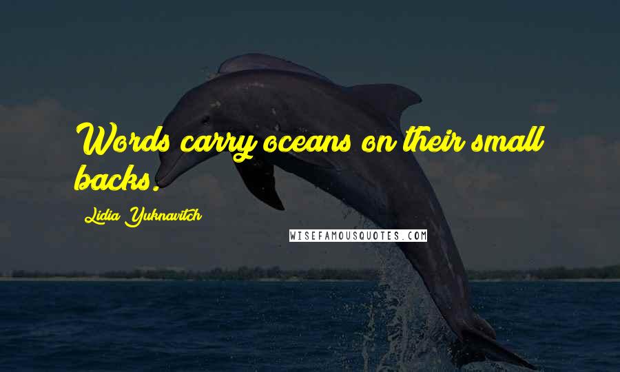 Lidia Yuknavitch Quotes: Words carry oceans on their small backs.