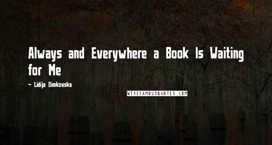 Lidija Dimkovska Quotes: Always and Everywhere a Book Is Waiting for Me