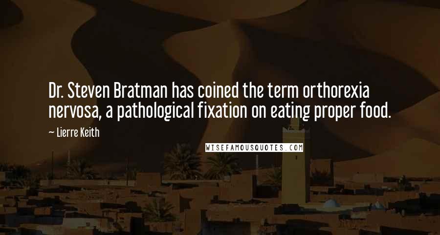 Lierre Keith Quotes: Dr. Steven Bratman has coined the term orthorexia nervosa, a pathological fixation on eating proper food.