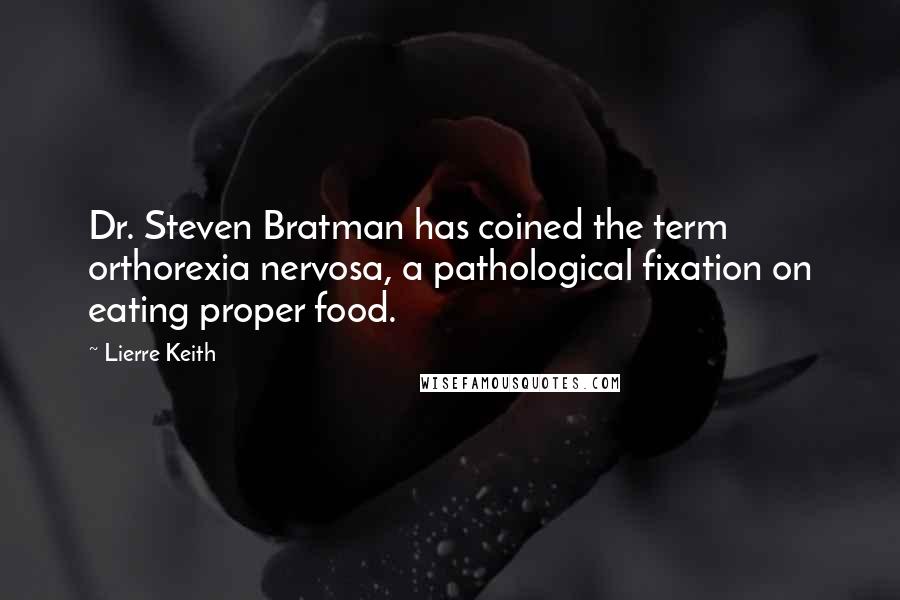 Lierre Keith Quotes: Dr. Steven Bratman has coined the term orthorexia nervosa, a pathological fixation on eating proper food.