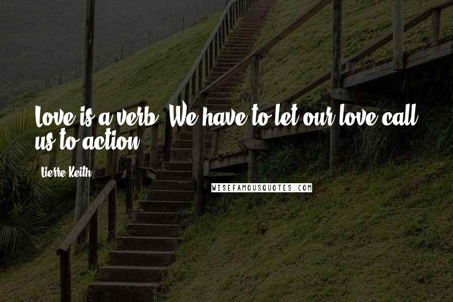 Lierre Keith Quotes: Love is a verb. We have to let our love call us to action.