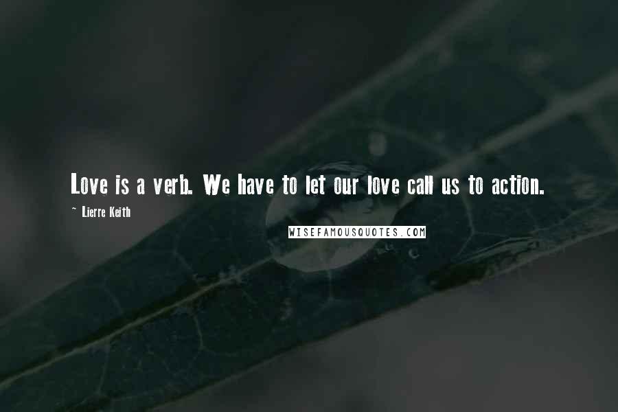 Lierre Keith Quotes: Love is a verb. We have to let our love call us to action.