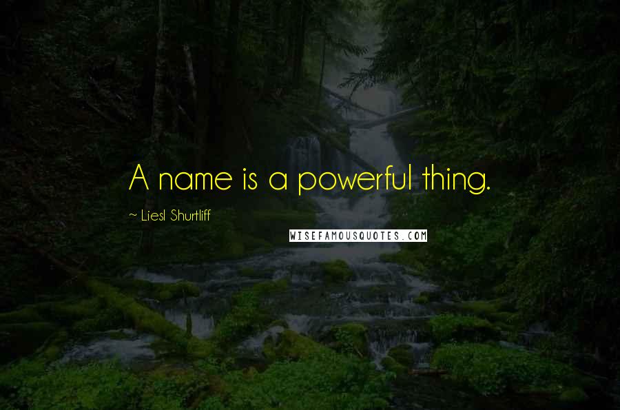 Liesl Shurtliff Quotes: A name is a powerful thing.