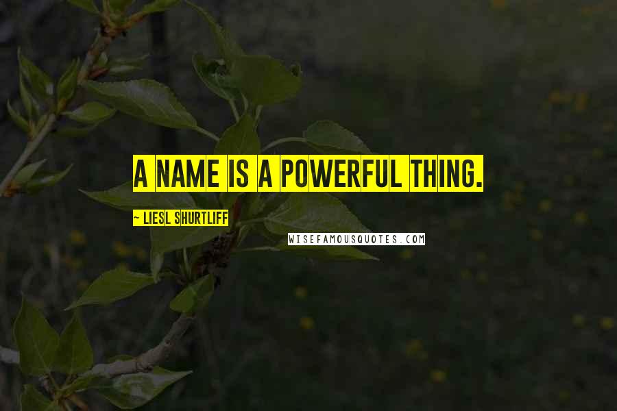 Liesl Shurtliff Quotes: A name is a powerful thing.