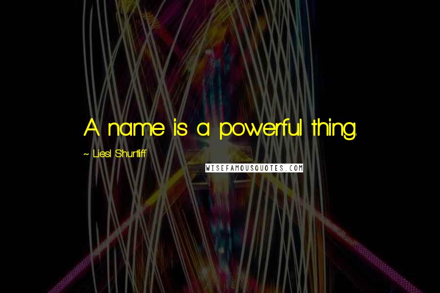 Liesl Shurtliff Quotes: A name is a powerful thing.