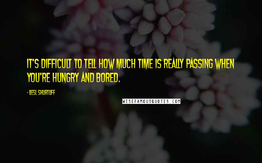Liesl Shurtliff Quotes: It's difficult to tell how much time is really passing when you're hungry and bored.