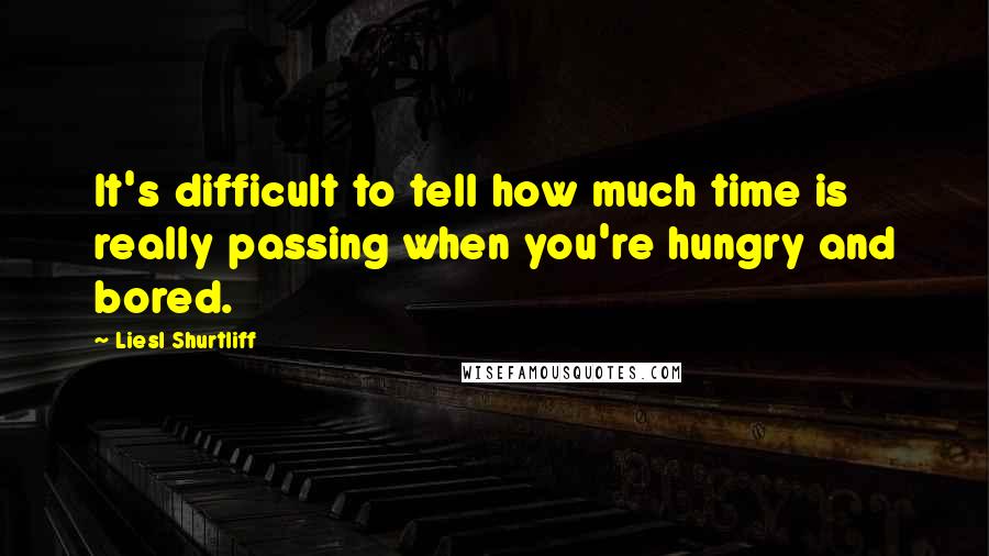 Liesl Shurtliff Quotes: It's difficult to tell how much time is really passing when you're hungry and bored.