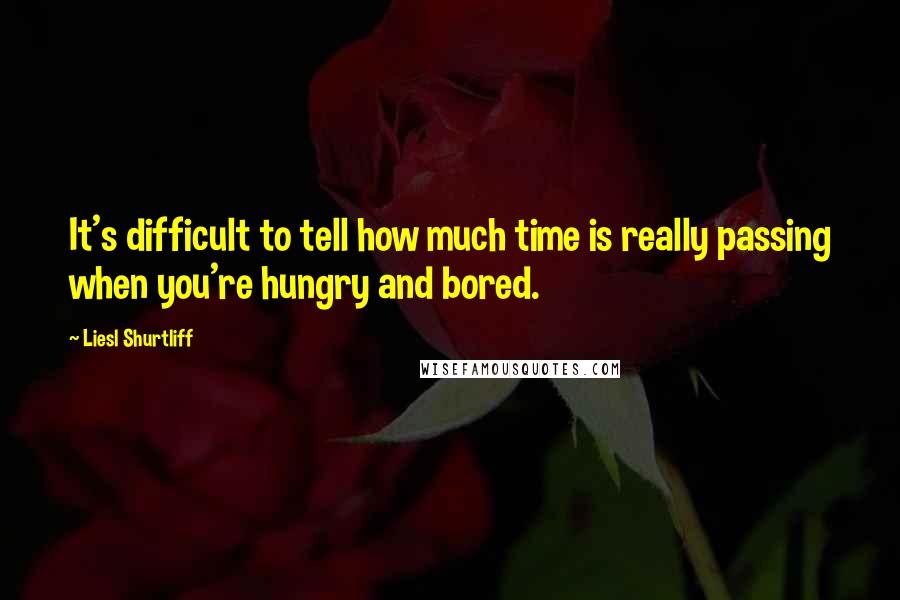 Liesl Shurtliff Quotes: It's difficult to tell how much time is really passing when you're hungry and bored.