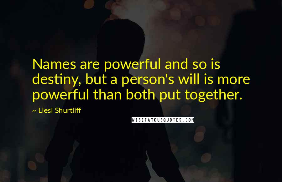 Liesl Shurtliff Quotes: Names are powerful and so is destiny, but a person's will is more powerful than both put together.