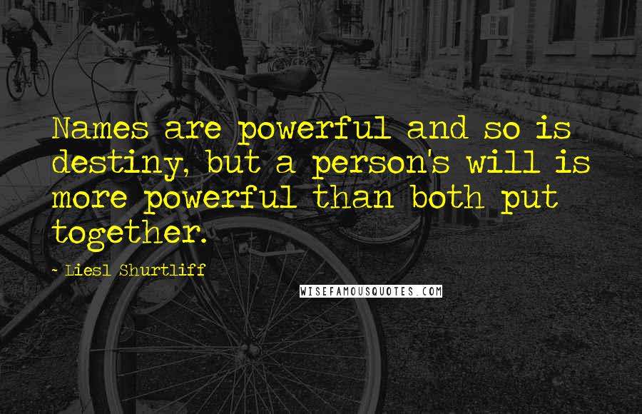 Liesl Shurtliff Quotes: Names are powerful and so is destiny, but a person's will is more powerful than both put together.