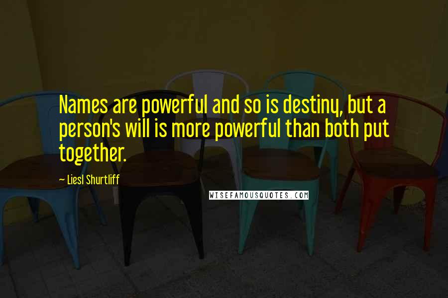Liesl Shurtliff Quotes: Names are powerful and so is destiny, but a person's will is more powerful than both put together.