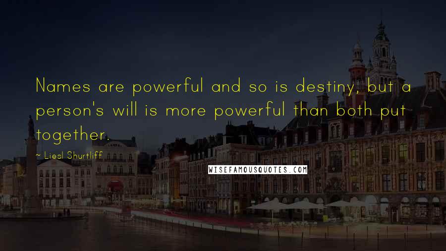 Liesl Shurtliff Quotes: Names are powerful and so is destiny, but a person's will is more powerful than both put together.
