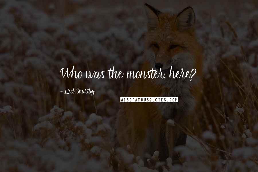 Liesl Shurtliff Quotes: Who was the monster, here?