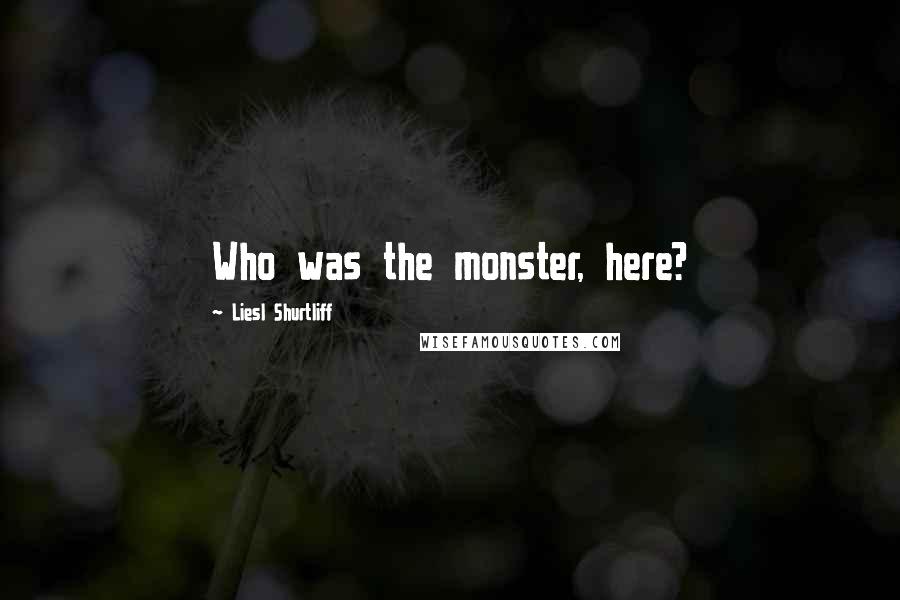 Liesl Shurtliff Quotes: Who was the monster, here?