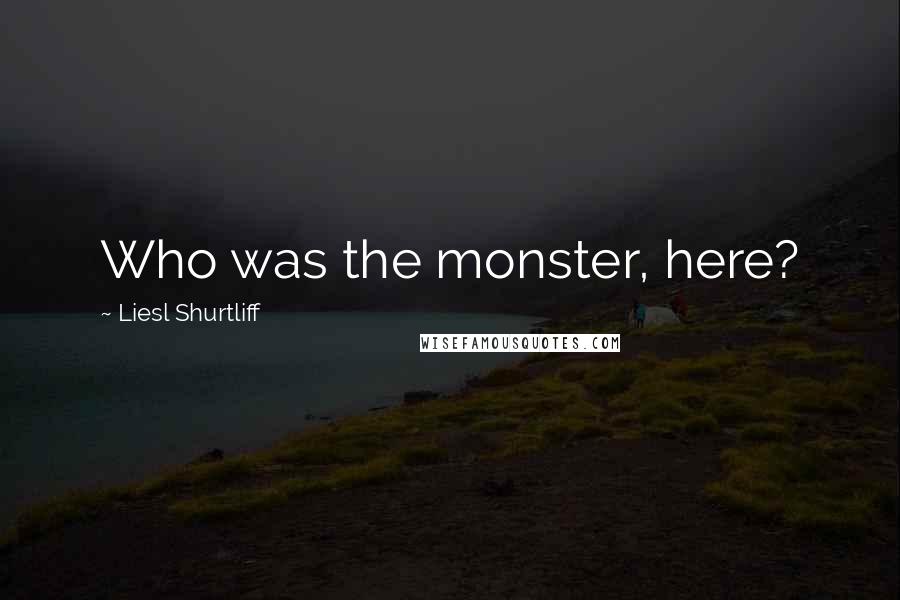 Liesl Shurtliff Quotes: Who was the monster, here?