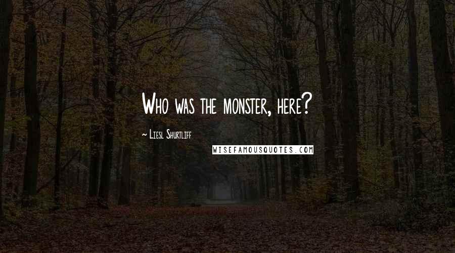 Liesl Shurtliff Quotes: Who was the monster, here?