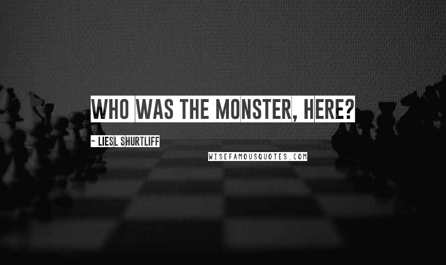 Liesl Shurtliff Quotes: Who was the monster, here?