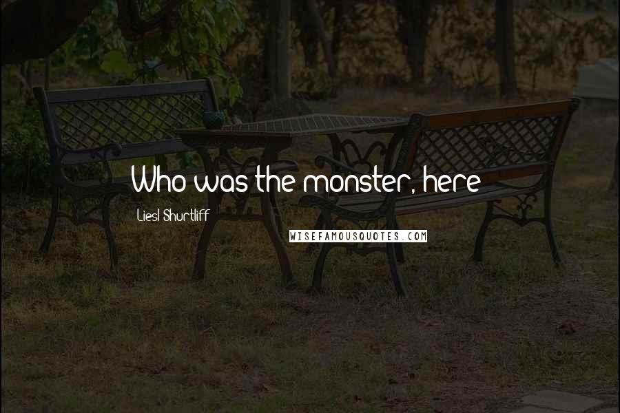 Liesl Shurtliff Quotes: Who was the monster, here?