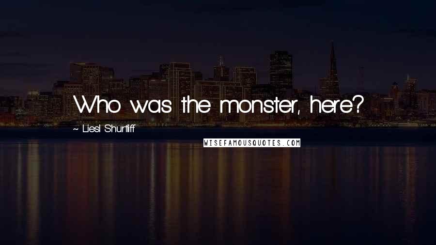 Liesl Shurtliff Quotes: Who was the monster, here?